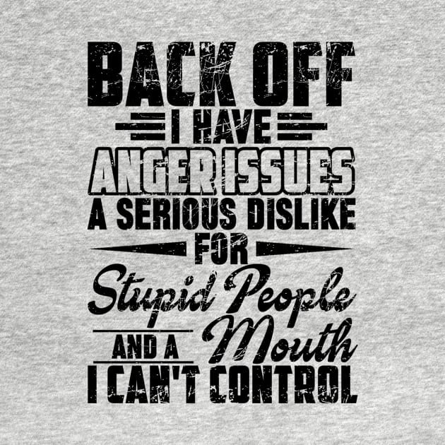 BACK OFF I HAVE ANGER ISSUES A SERIES DISLIKE FOR STUPID PEOPLE AND A MOUTH I CAN'T CONTROL by SilverTee